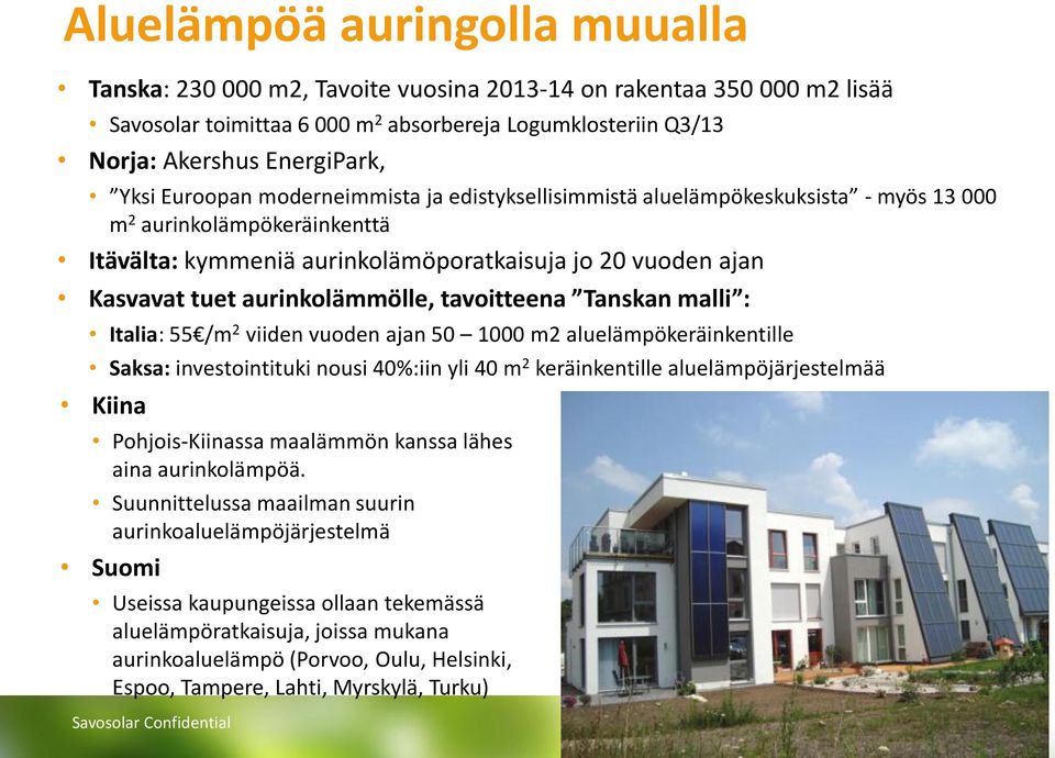 aurinkolämmölle, tavoitteena Tanskan malli : Italia: 55 /m 2 viiden vuoden ajan 50 1000 m2 aluelämpökeräinkentille Saksa: investointituki nousi 40%:iin yli 40 m 2 keräinkentille aluelämpöjärjestelmää