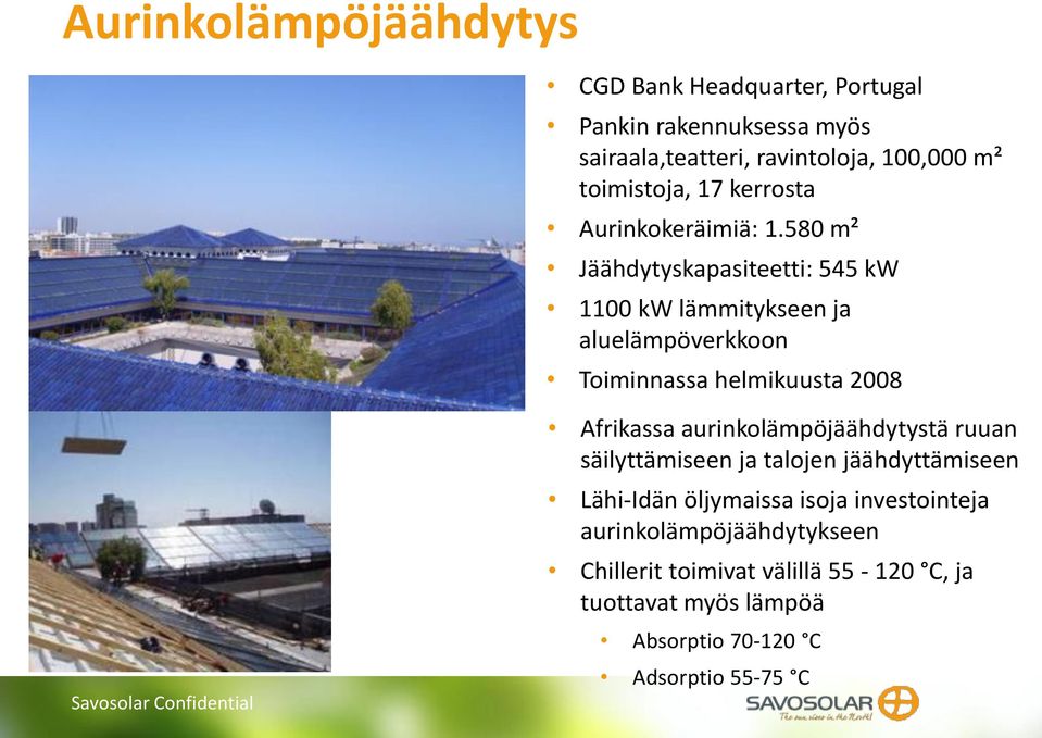 580 m² Jäähdytyskapasiteetti: 545 kw 1100 kw lämmitykseen ja aluelämpöverkkoon Toiminnassa helmikuusta 2008 Afrikassa