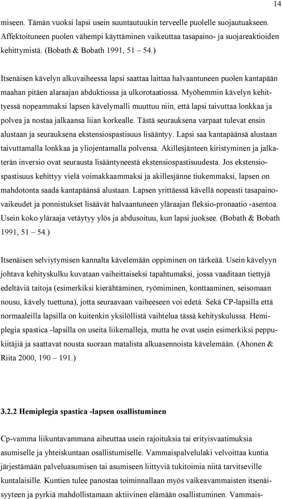 Myöhemmin kävelyn kehittyessä nopeammaksi lapsen kävelymalli muuttuu niin, että lapsi taivuttaa lonkkaa ja polvea ja nostaa jalkaansa liian korkealle.