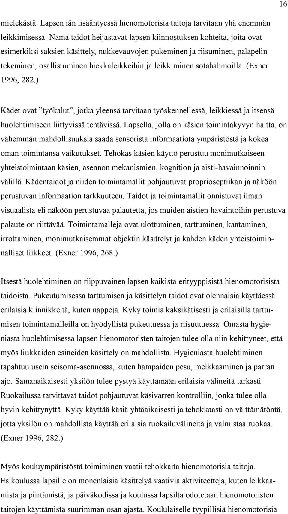 leikkiminen sotahahmoilla. (Exner 1996, 282.) Kädet ovat työkalut, jotka yleensä tarvitaan työskennellessä, leikkiessä ja itsensä huolehtimiseen liittyvissä tehtävissä.