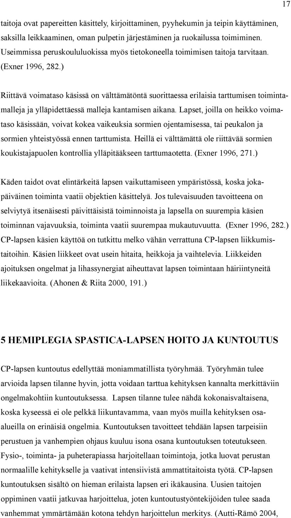 ) Riittävä voimataso käsissä on välttämätöntä suorittaessa erilaisia tarttumisen toimintamalleja ja ylläpidettäessä malleja kantamisen aikana.