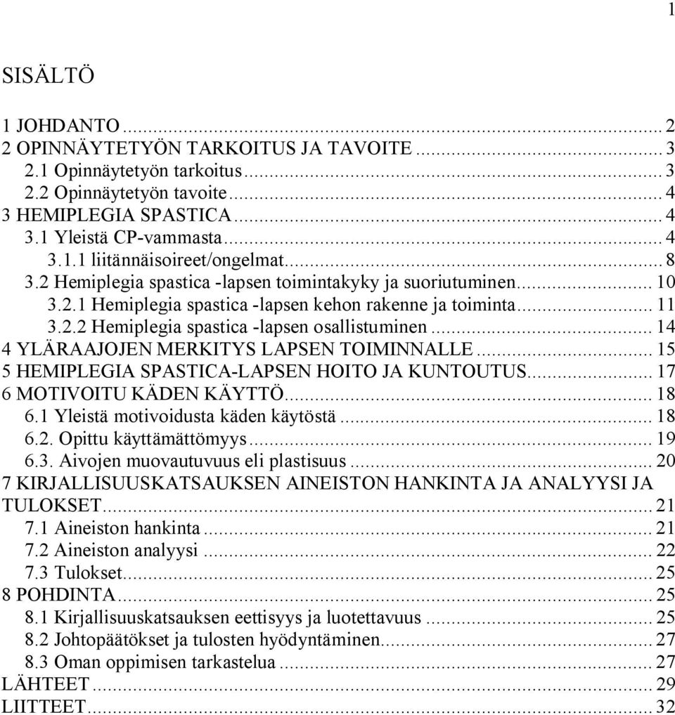 .. 14 4 YLÄRAAJOJEN MERKITYS LAPSEN TOIMINNALLE... 15 5 HEMIPLEGIA SPASTICA-LAPSEN HOITO JA KUNTOUTUS... 17 6 MOTIVOITU KÄDEN KÄYTTÖ... 18 6.1 Yleistä motivoidusta käden käytöstä... 18 6.2.