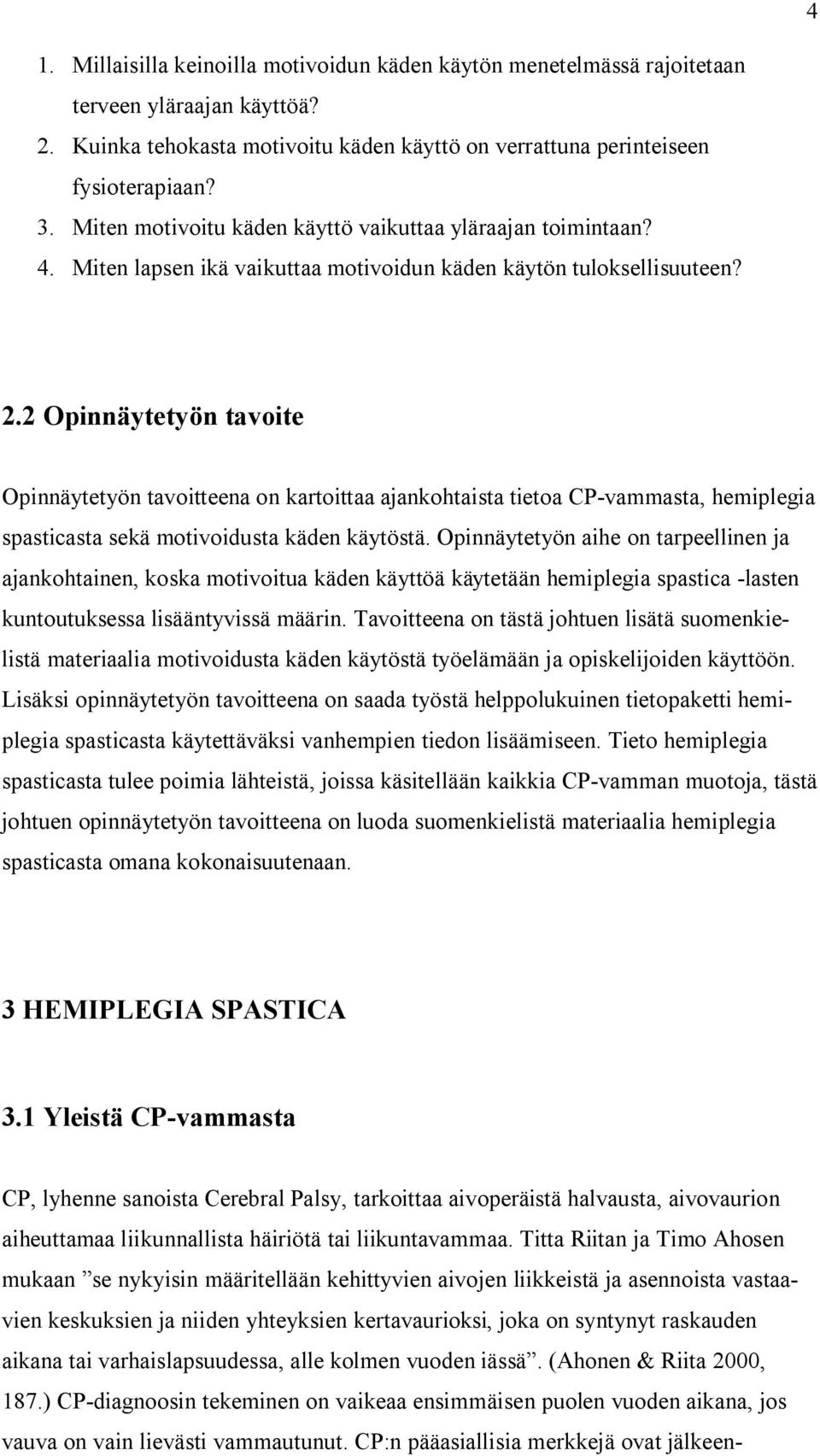 2 Opinnäytetyön tavoite Opinnäytetyön tavoitteena on kartoittaa ajankohtaista tietoa CP-vammasta, hemiplegia spasticasta sekä motivoidusta käden käytöstä.