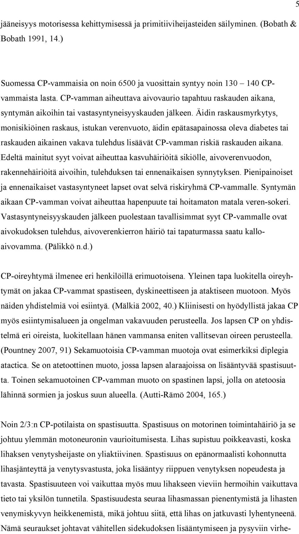 Äidin raskausmyrkytys, monisikiöinen raskaus, istukan verenvuoto, äidin epätasapainossa oleva diabetes tai raskauden aikainen vakava tulehdus lisäävät CP-vamman riskiä raskauden aikana.