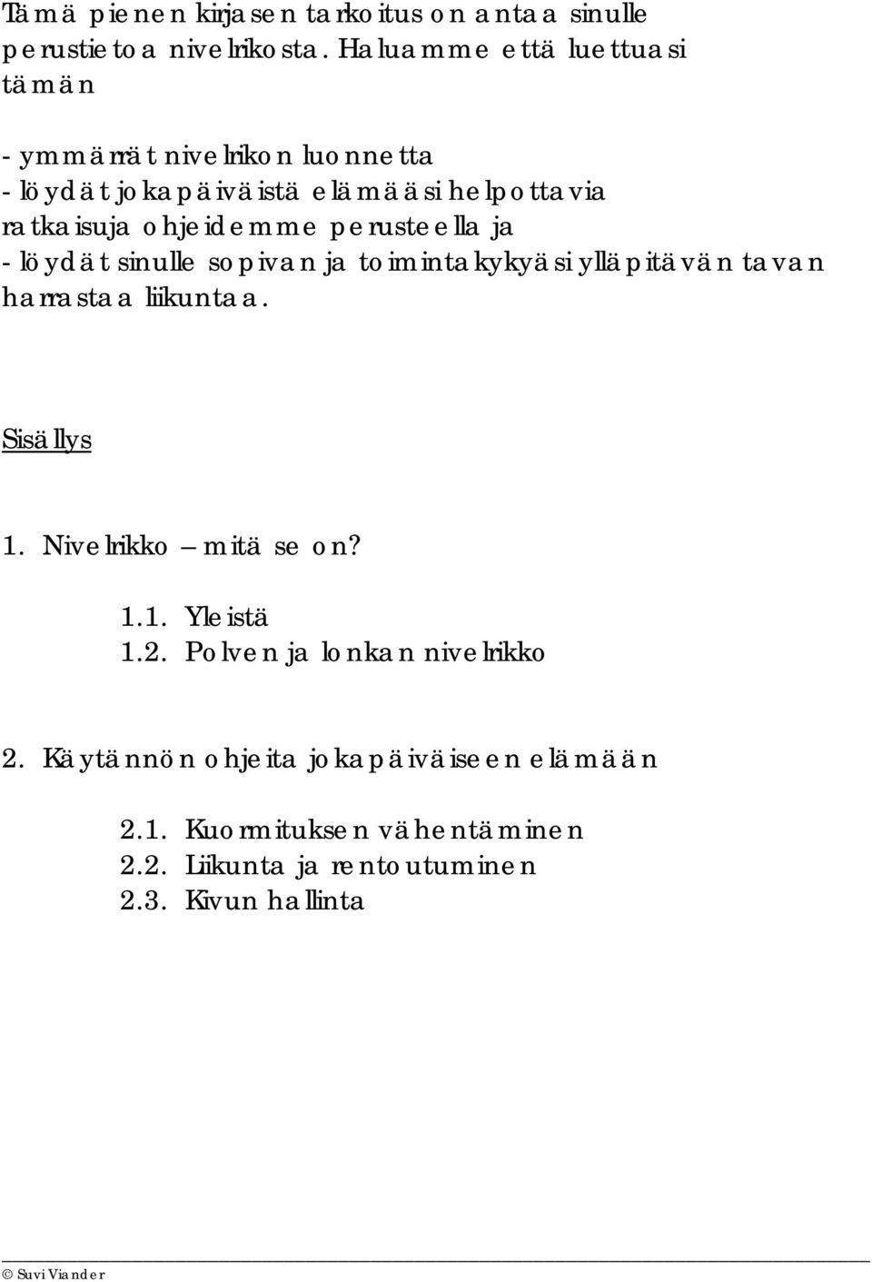 ohjeidemme perusteella ja - löydät sinulle sopivan ja toimintakykyäsi ylläpitävän tavan harrastaa liikuntaa. Sisällys 1.