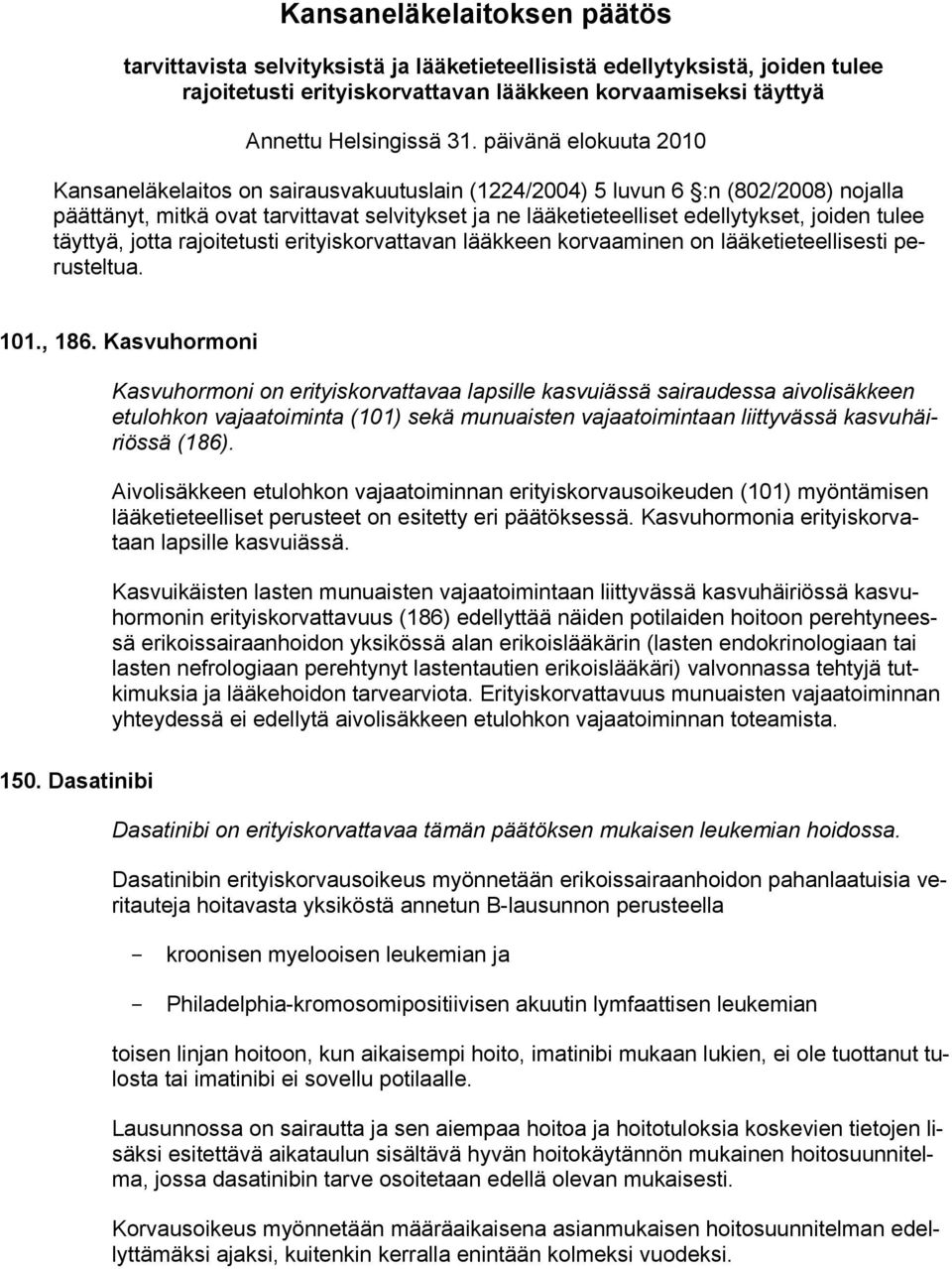 tulee täyttyä, jotta rajoitetusti erityiskorvattavan lääkkeen korvaaminen on lääketieteellisesti perusteltua. 101., 186.