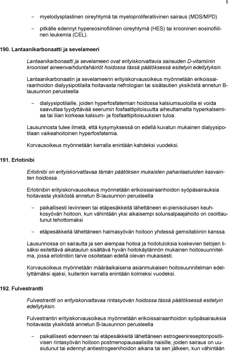 Lantaanikarbonaatin ja sevelameerin erityiskorvausoikeus myönnetään erikoissairaanhoidon dialyysipotilaita hoitavasta nefrologian tai sisätautien yksiköstä annetun B- lausunnon perusteella -
