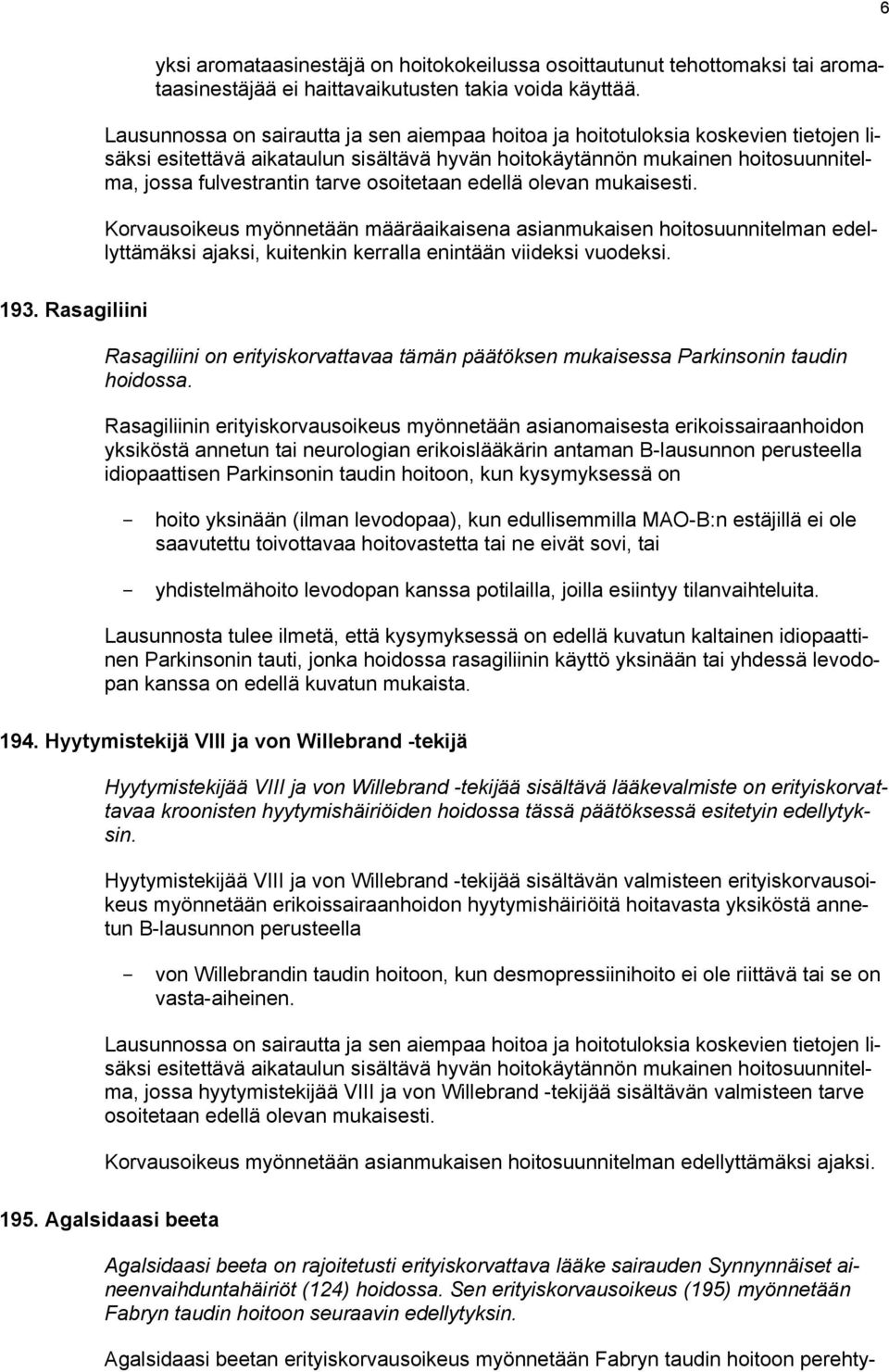 Rasagiliinin erityiskorvausoikeus myönnetään asianomaisesta erikoissairaanhoidon yksiköstä annetun tai neurologian erikoislääkärin antaman B-lausunnon perusteella idiopaattisen Parkinsonin taudin