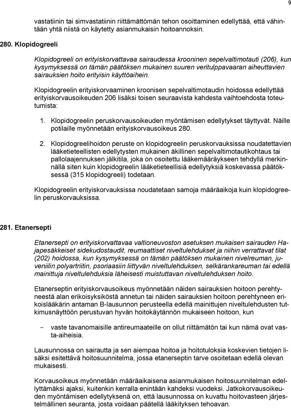 käyttöaihein. Klopidogreelin erityiskorvaaminen kroonisen sepelvaltimotaudin hoidossa edellyttää erityiskorvausoikeuden 206 lisäksi toisen seuraavista kahdesta vaihtoehdosta toteutumista: 1.