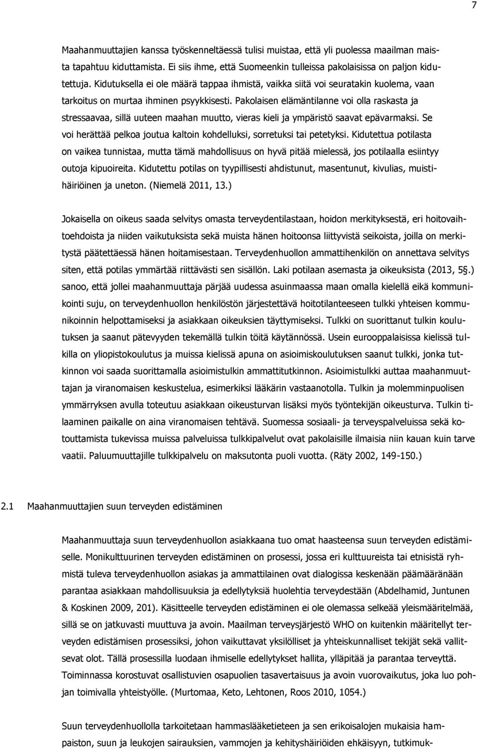 Pakolaisen elämäntilanne voi olla raskasta ja stressaavaa, sillä uuteen maahan muutto, vieras kieli ja ympäristö saavat epävarmaksi.