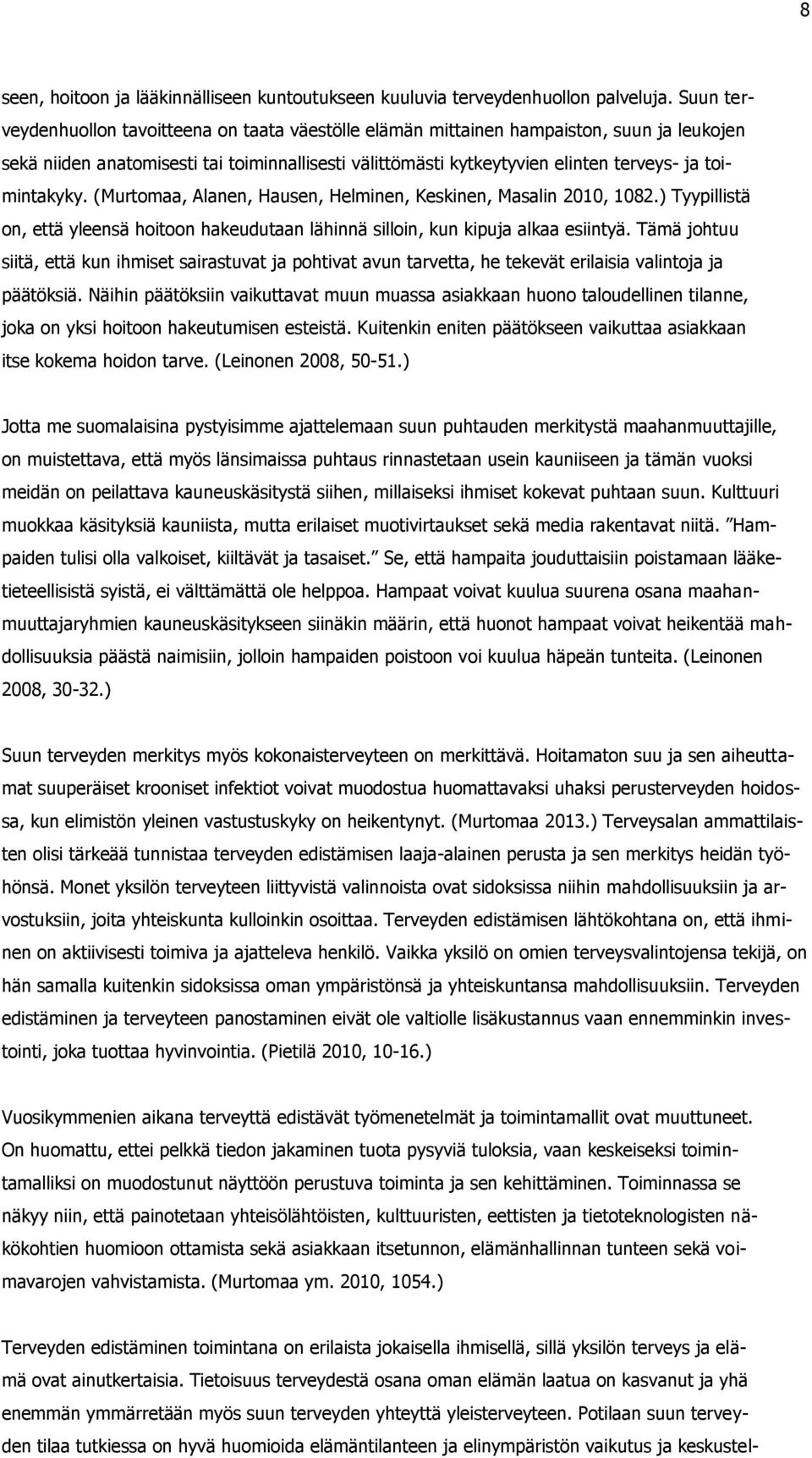 toimintakyky. (Murtomaa, Alanen, Hausen, Helminen, Keskinen, Masalin 2010, 1082.) Tyypillistä on, että yleensä hoitoon hakeudutaan lähinnä silloin, kun kipuja alkaa esiintyä.