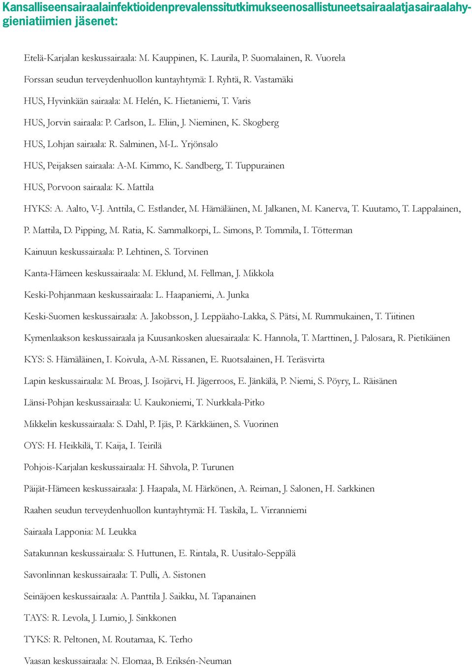Skogberg HUS, Lohjan sairaala: R. Salminen, M-L. Yrjönsalo HUS, Peijaksen sairaala: A-M. Kimmo, K. Sandberg, T. Tuppurainen HUS, Porvoon sairaala: K. Mattila HYKS: A. Aalto, V-J. Anttila, C.