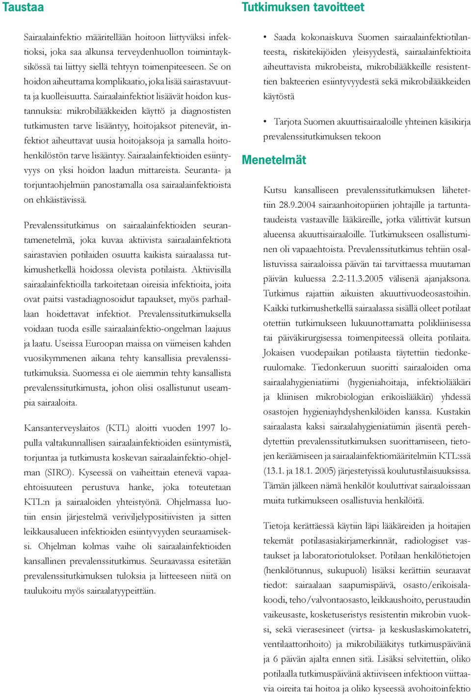 Sairaalainfektiot lisäävät hoidon kustannuksia: mikrobilääkkeiden käyttö ja diagnostisten tutkimusten tarve lisääntyy, hoitojaksot pitenevät, infektiot aiheuttavat uusia hoitojaksoja ja samalla