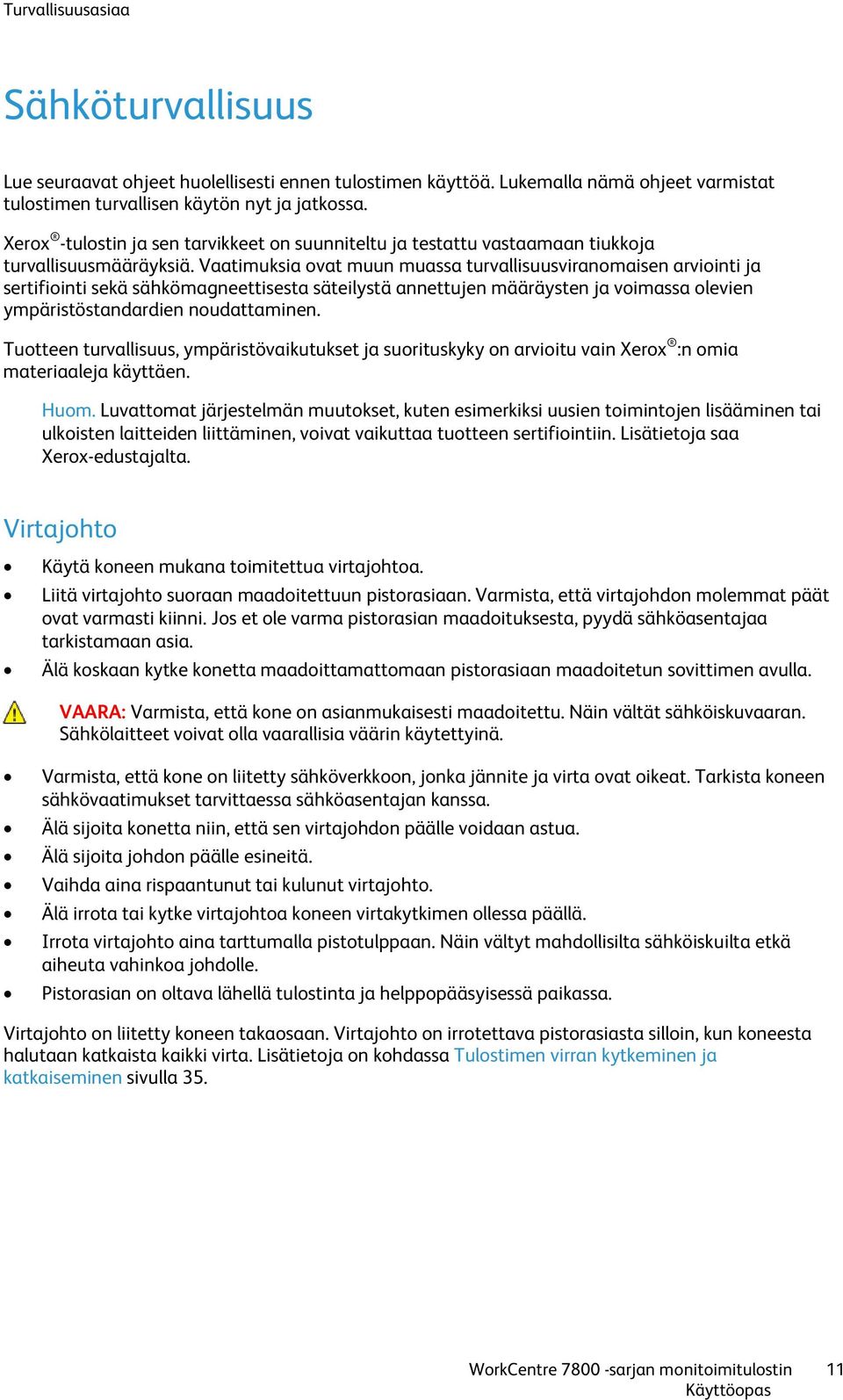 Vaatimuksia ovat muun muassa turvallisuusviranomaisen arviointi ja sertifiointi sekä sähkömagneettisesta säteilystä annettujen määräysten ja voimassa olevien ympäristöstandardien noudattaminen.