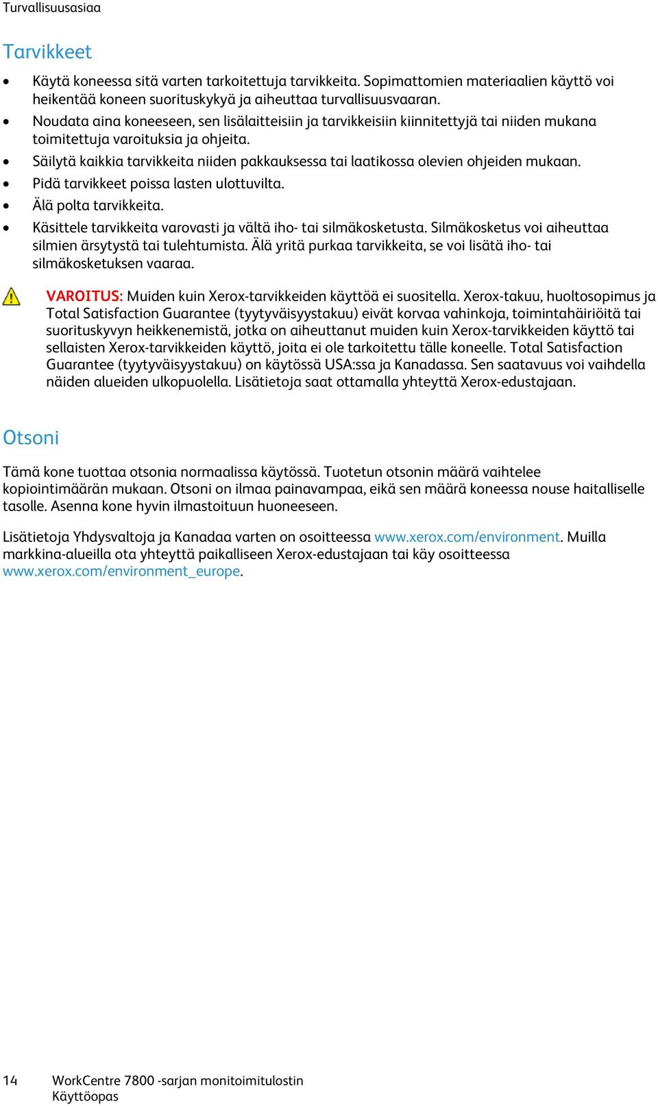 Säilytä kaikkia tarvikkeita niiden pakkauksessa tai laatikossa olevien ohjeiden mukaan. Pidä tarvikkeet poissa lasten ulottuvilta. Älä polta tarvikkeita.