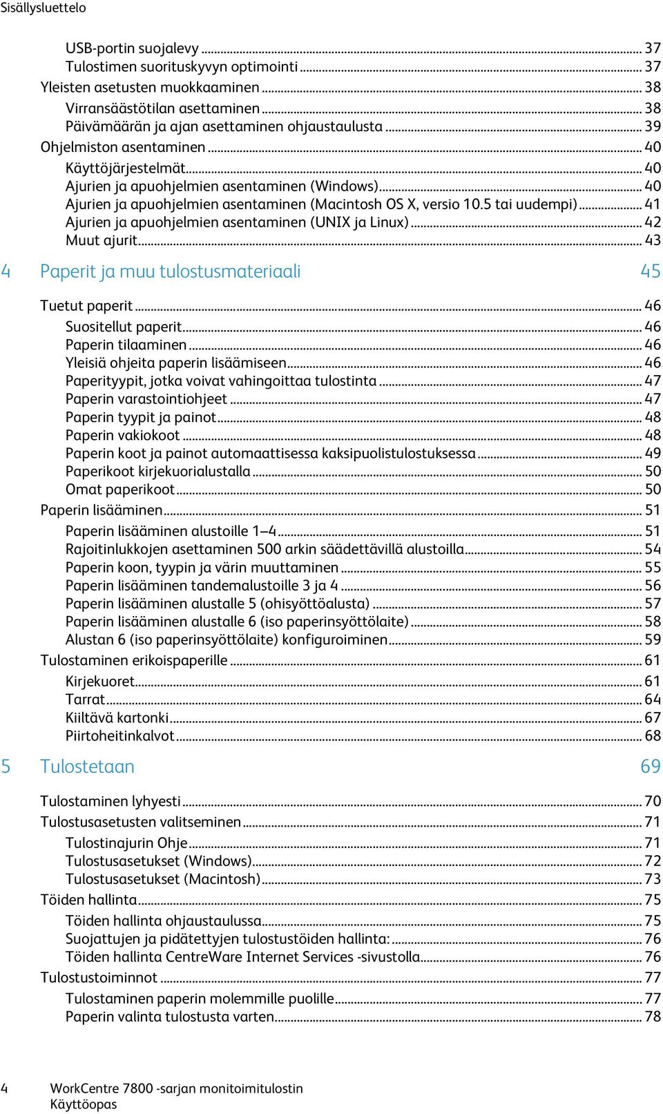 .. 40 Ajurien ja apuohjelmien asentaminen (Macintosh OS X, versio 10.5 tai uudempi)... 41 Ajurien ja apuohjelmien asentaminen (UNIX ja Linux)... 42 Muut ajurit.