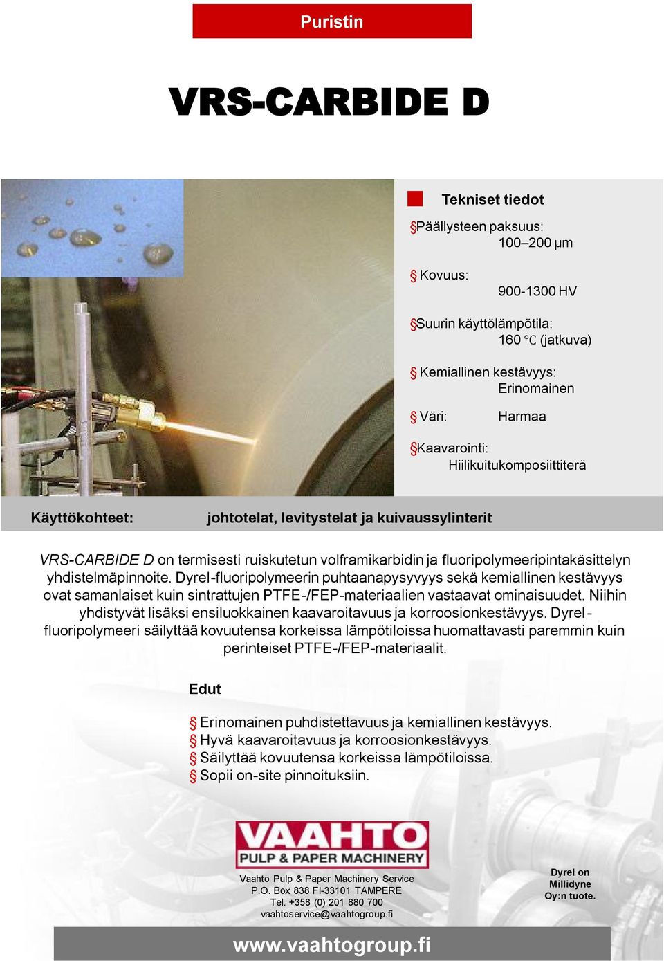 Dyrel-fluoripolymeerin puhtaanapysyvyys sekä kemiallinen kestävyys ovat samanlaiset kuin sintrattujen PTFE-/FEP-materiaalien vastaavat ominaisuudet.