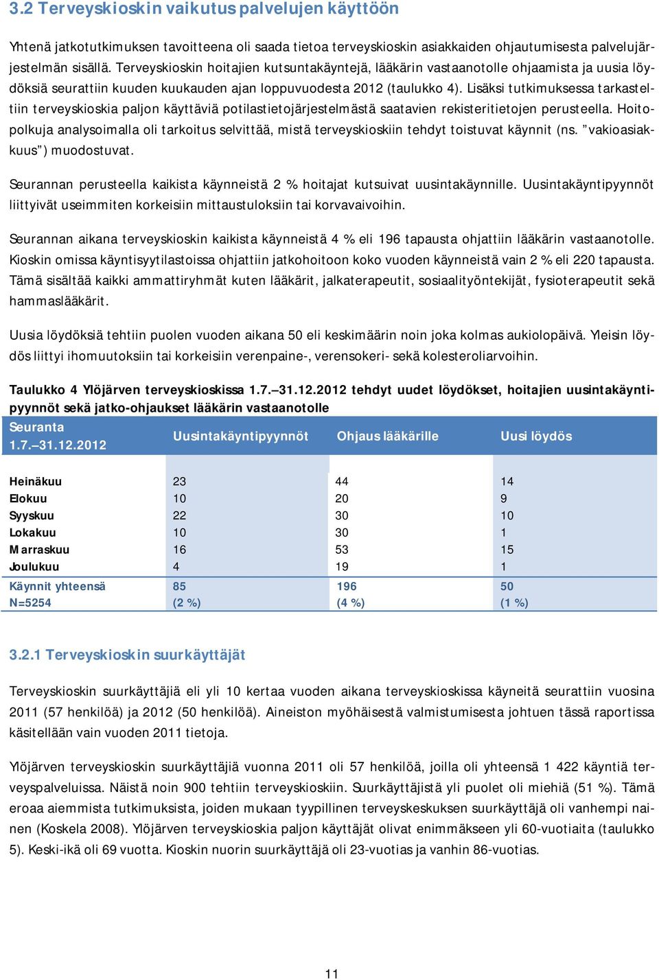 Lisäksi tutkimuksessa tarkasteltiin terveyskioskia paljon käyttäviä potilastietojärjestelmästä saatavien rekisteritietojen perusteella.