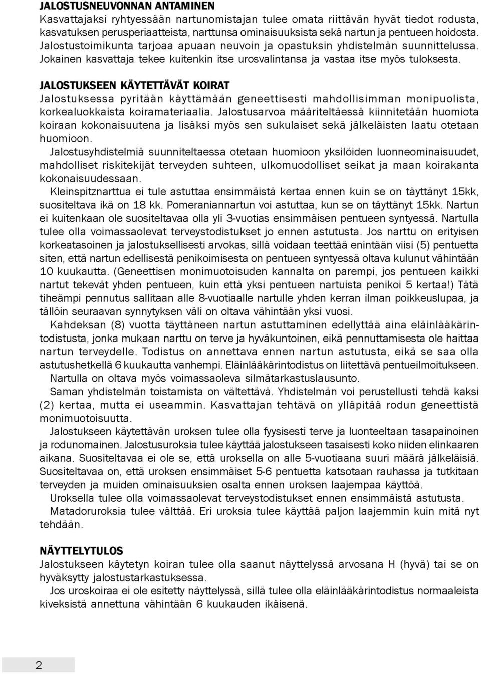 JALOSTUKSEEN KÄYTETTÄVÄT KOIRAT Jalostuksessa pyritään käyttämään geneettisesti mahdollisimman monipuolista, korkealuokkaista koiramateriaalia.