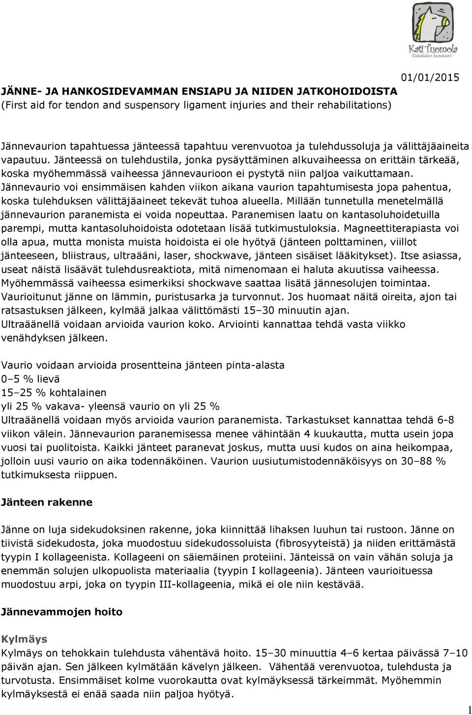 Jänteessä n tulehdustila, jnka pysäyttäminen alkuvaiheessa n erittäin tärkeää, kska myöhemmässä vaiheessa jännevaurin ei pystytä niin palja vaikuttamaan.