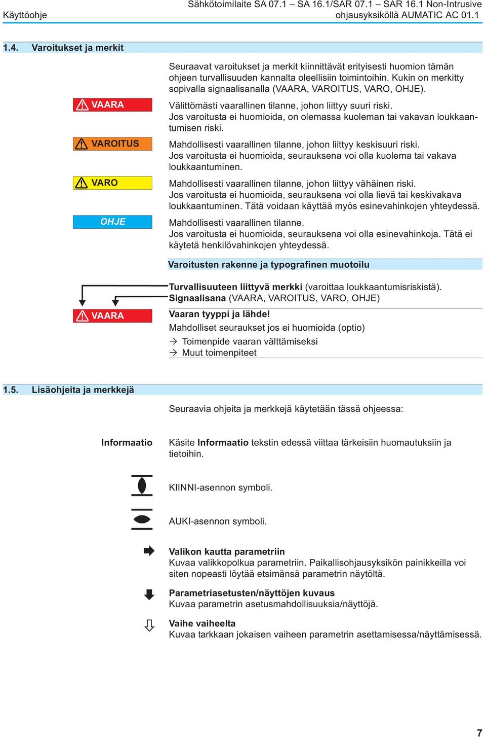 Jos varoitusta ei huomioida, on olemassa kuoleman tai vakavan loukkaantumisen riski. Mahdollisesti vaarallinen tilanne, johon liittyy keskisuuri riski.