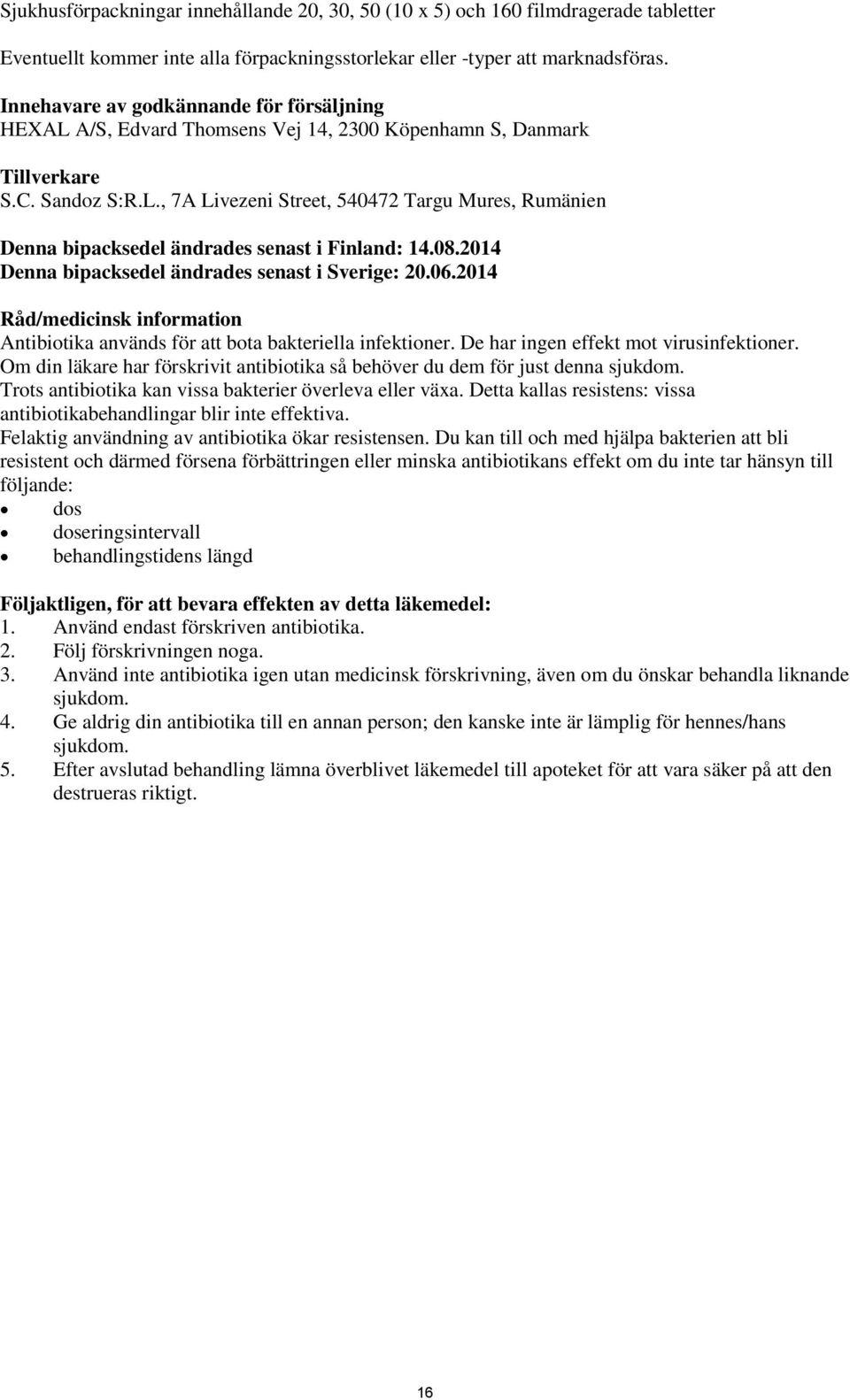 08.2014 Denna bipacksedel ändrades senast i Sverige: 20.06.2014 Råd/medicinsk information Antibiotika används för att bota bakteriella infektioner. De har ingen effekt mot virusinfektioner.