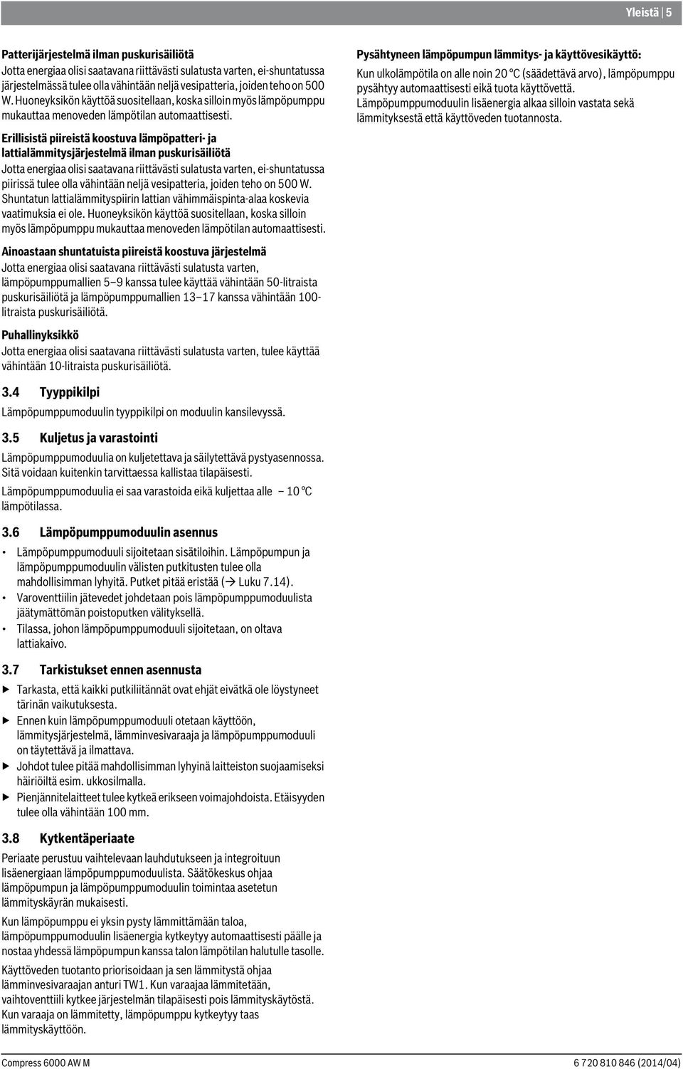 Erillisistä piireistä koostuva lämpöpatteri- ja lattialämmitysjärjestelmä ilman puskurisäiliötä Jotta energiaa olisi saatavana riittävästi sulatusta varten, ei-shuntatussa piirissä tulee olla