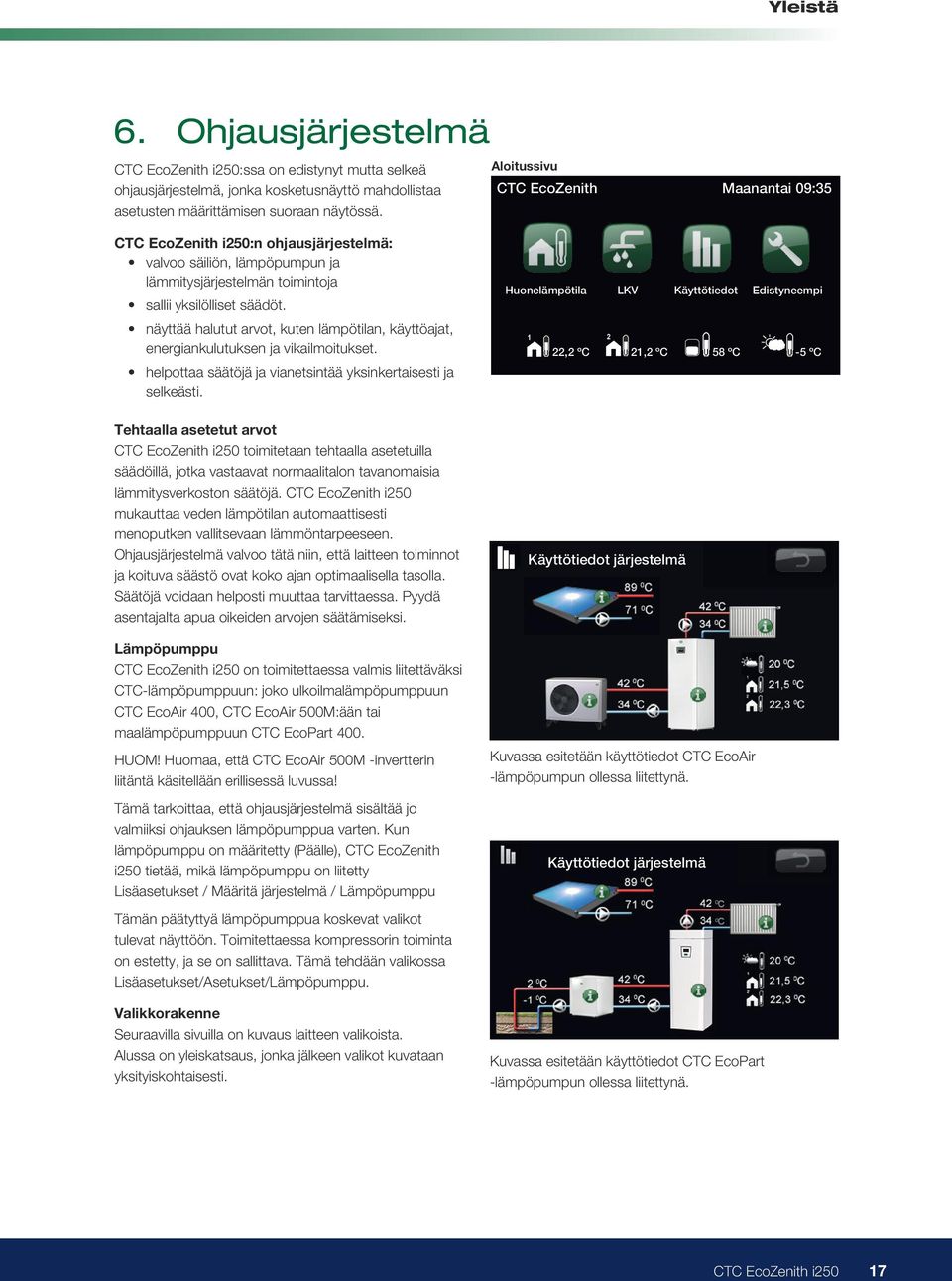 näyttää halutut arvot, kuten lämpötilan, käyttöajat, energiankulutuksen ja vikailmoitukset. helpottaa säätöjä ja vianetsintää yksinkertaisesti ja selkeästi.
