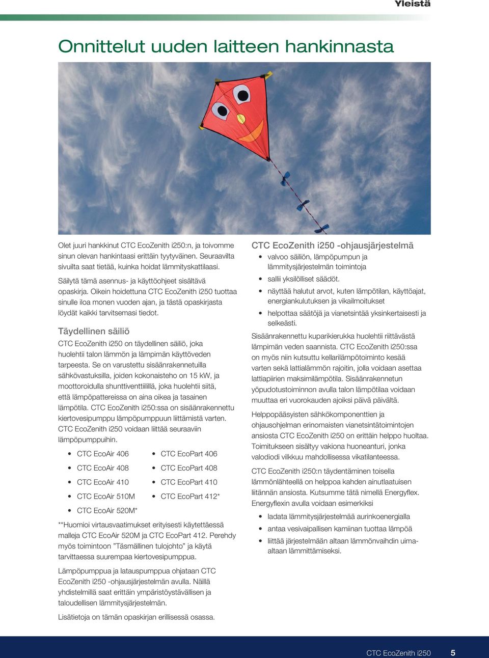 Oikein hoidettuna CTC EcoZenith i250 tuottaa sinulle iloa monen vuoden ajan, ja tästä opaskirjasta löydät kaikki tarvitsemasi tiedot.