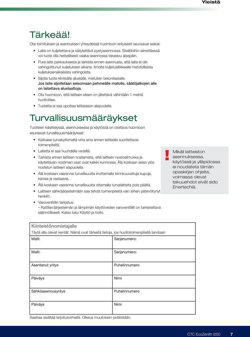 Ilmoita kuljetusliikkeelle mahdollisista kuljetuksenaikaisista vahingoista. Sijoita tuote kiinteälle alustalle, mieluiten betonilaatalle.