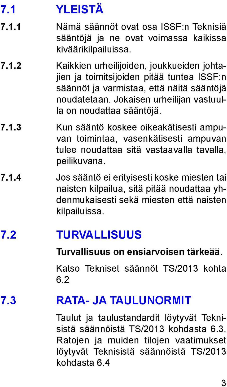 7.2 TURVALLISUUS Turvallisuus on ensiarvoisen tärkeää. Katso Tekniset säännöt TS/2013 kohta 6.2 7.3 RATA- JA TAULUNORMIT Taulut ja taulustandardit löytyvät Teknisistä säännöistä TS/2013 kohdasta 6.3. Ratojen ja muiden tilojen vaatimukset löytyvät Teknisistä säännöistä TS/2013 kohdasta 6.