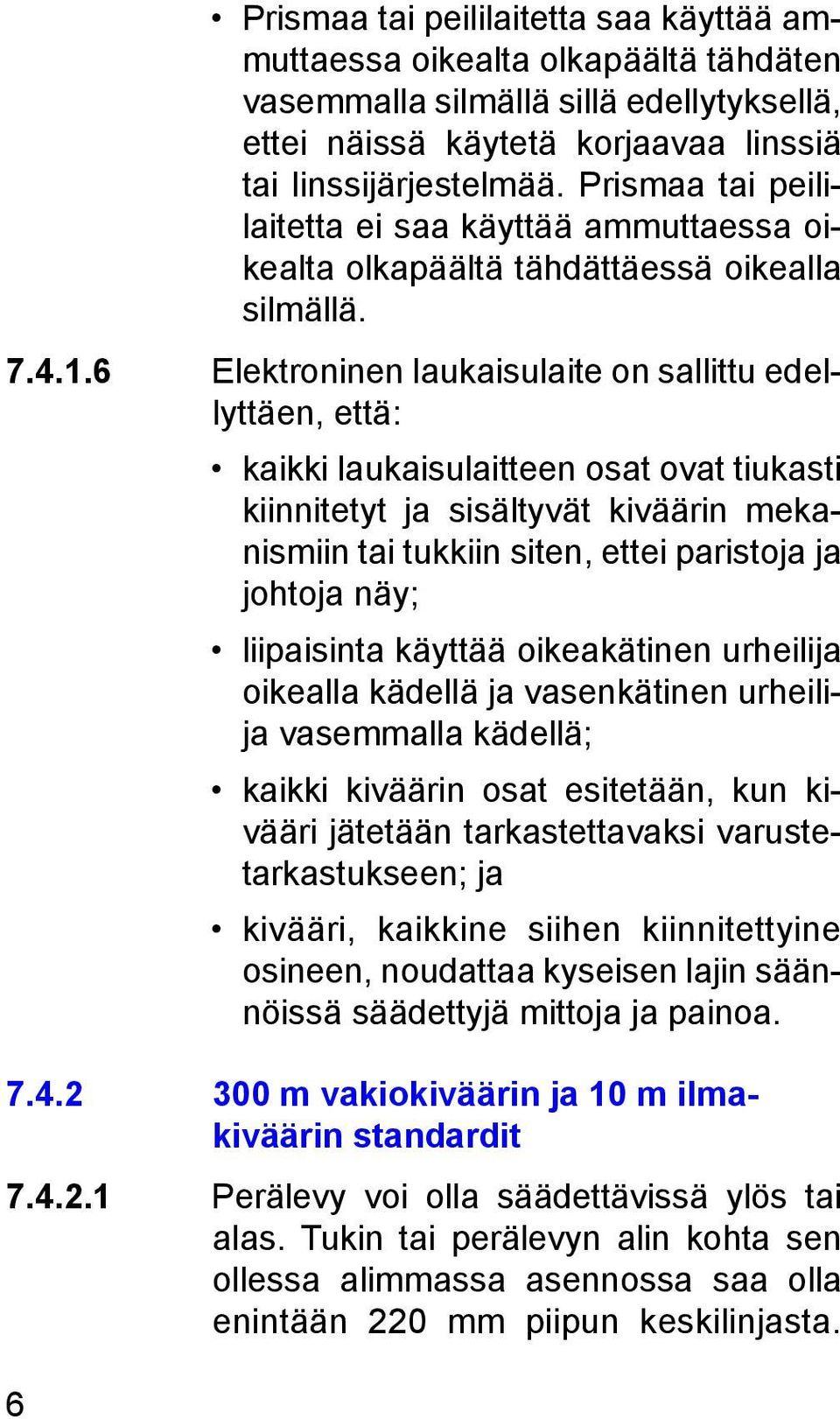 6 Elektroninen laukaisulaite on sallittu edellyttäen, että: kaikki laukaisulaitteen osat ovat tiukasti kiinnitetyt ja sisältyvät kiväärin mekanismiin tai tukkiin siten, ettei paristoja ja johtoja