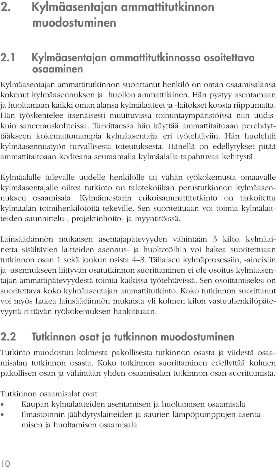 Hän pystyy asentamaan ja huoltamaan kaikki oman alansa kylmälaitteet ja -laitokset koosta riippumatta.