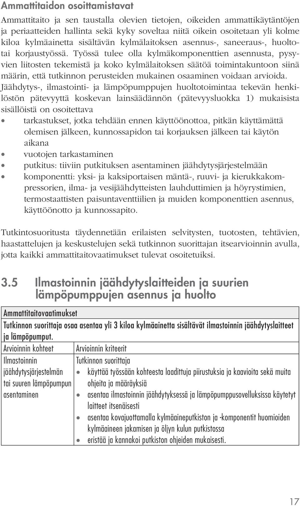 Työssä tulee olla kylmäkomponenttien asennusta, pysyvien liitosten tekemistä ja koko kylmälaitoksen säätöä toimintakuntoon siinä määrin, että tutkinnon perusteiden mukainen osaaminen voidaan arvioida.