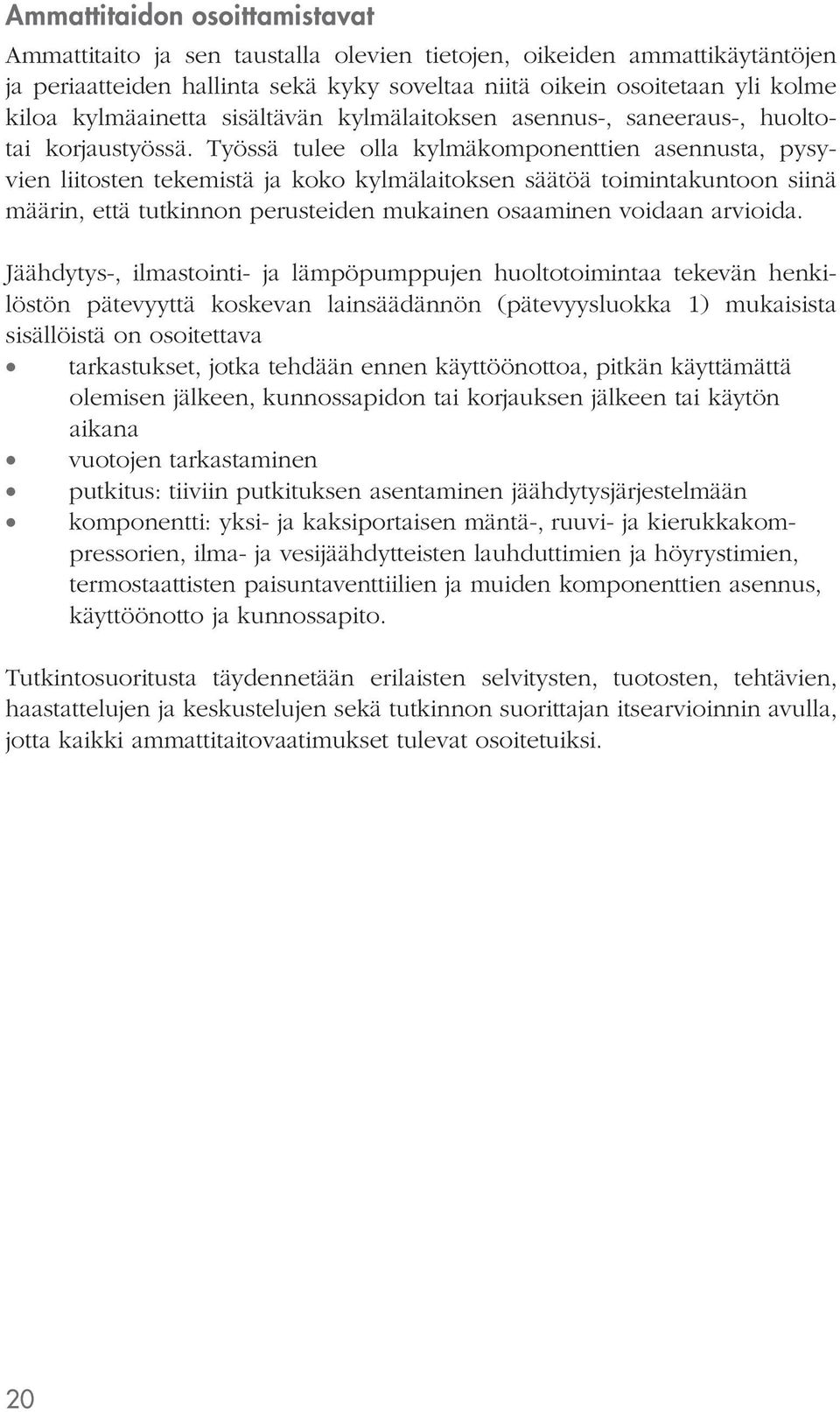 Työssä tulee olla kylmäkomponenttien asennusta, pysyvien liitosten tekemistä ja koko kylmälaitoksen säätöä toimintakuntoon siinä määrin, että tutkinnon perusteiden mukainen osaaminen voidaan arvioida.