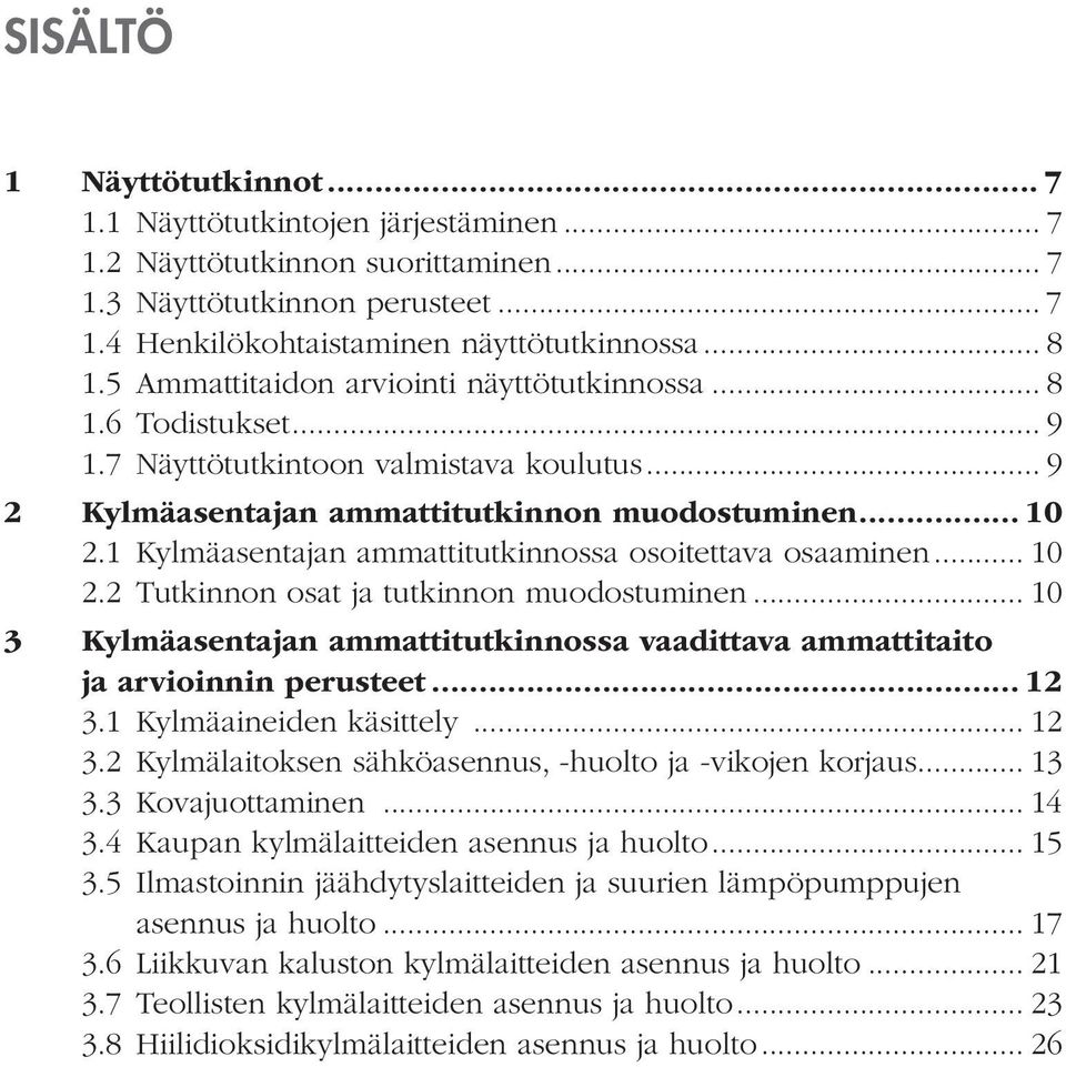 1 Kylmäasentajan ammattitutkinnossa osoitettava osaaminen... 10 2.2 Tutkinnon osat ja tutkinnon muodostuminen... 10 3 Kylmäasentajan ammattitutkinnossa vaadittava ammattitaito ja arvioinnin perusteet.