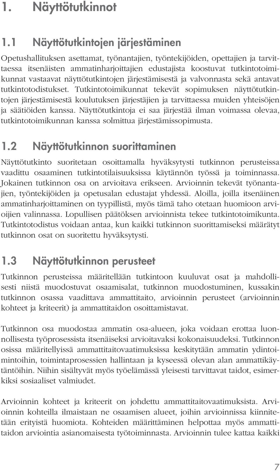 vastaavat näyttötutkintojen järjestämisestä ja valvonnasta sekä antavat tutkintotodistukset.