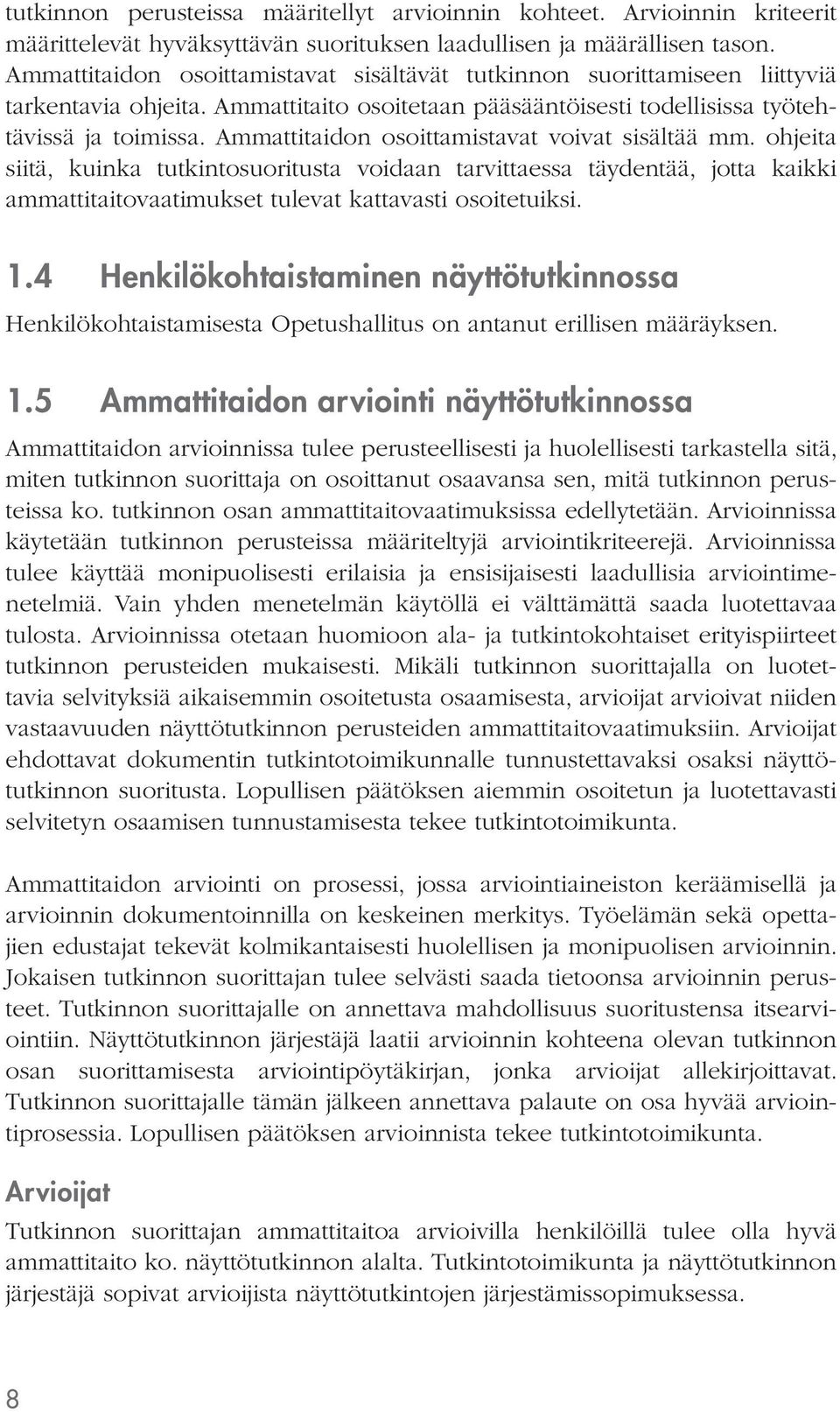 Ammattitaidon osoittamistavat voivat sisältää mm. ohjeita siitä, kuinka tutkintosuoritusta voidaan tarvittaessa täydentää, jotta kaikki ammattitaitovaatimukset tulevat kattavasti osoitetuiksi. 1.