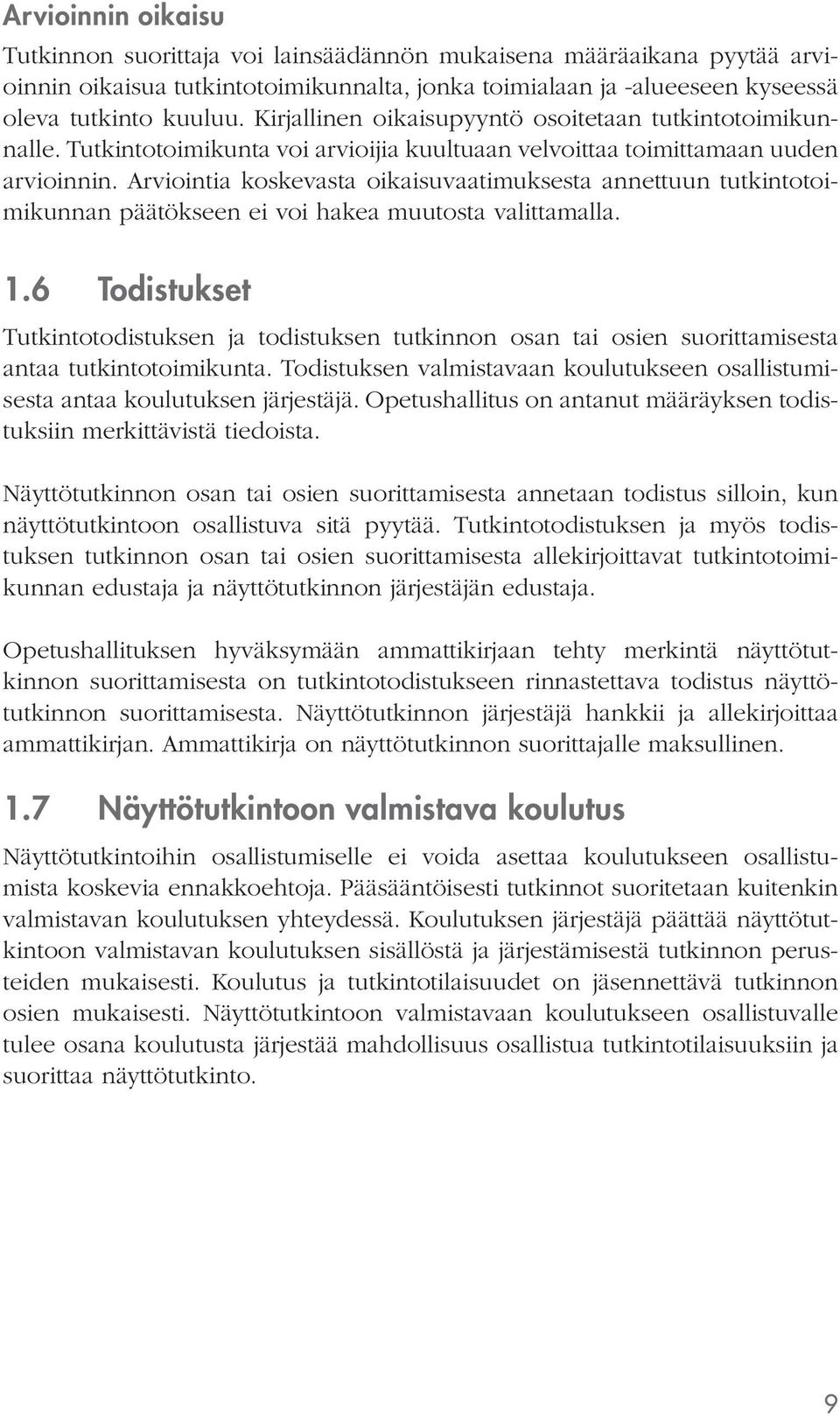 Arviointia koskevasta oikaisuvaatimuksesta annettuun tutkintotoimikunnan päätökseen ei voi hakea muutosta valittamalla. 1.