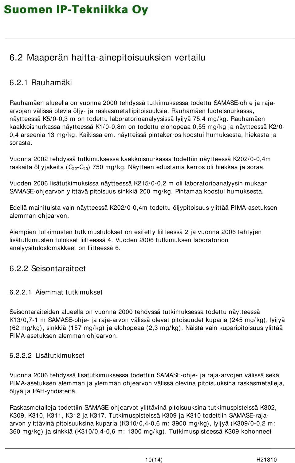 Rauhamäen kaakkoisnurkassa näytteessä K1/0-0,8m on todettu elohopeaa 0,55 mg/kg ja näytteessä K2/0-0,4 arseenia 13 mg/kg. Kaikissa em. näytteissä pintakerros koostui humuksesta, hiekasta ja sorasta.