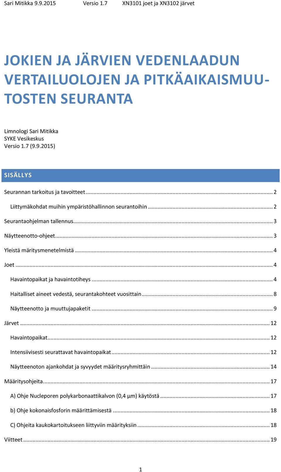 .. 4 Haitalliset aineet vedestä, seurantakohteet vuosittain... 8 Näytteenotto ja muuttujapaketit... 9 Järvet... 12 Havaintopaikat... 12 Intensiivisesti seurattavat havaintopaikat.