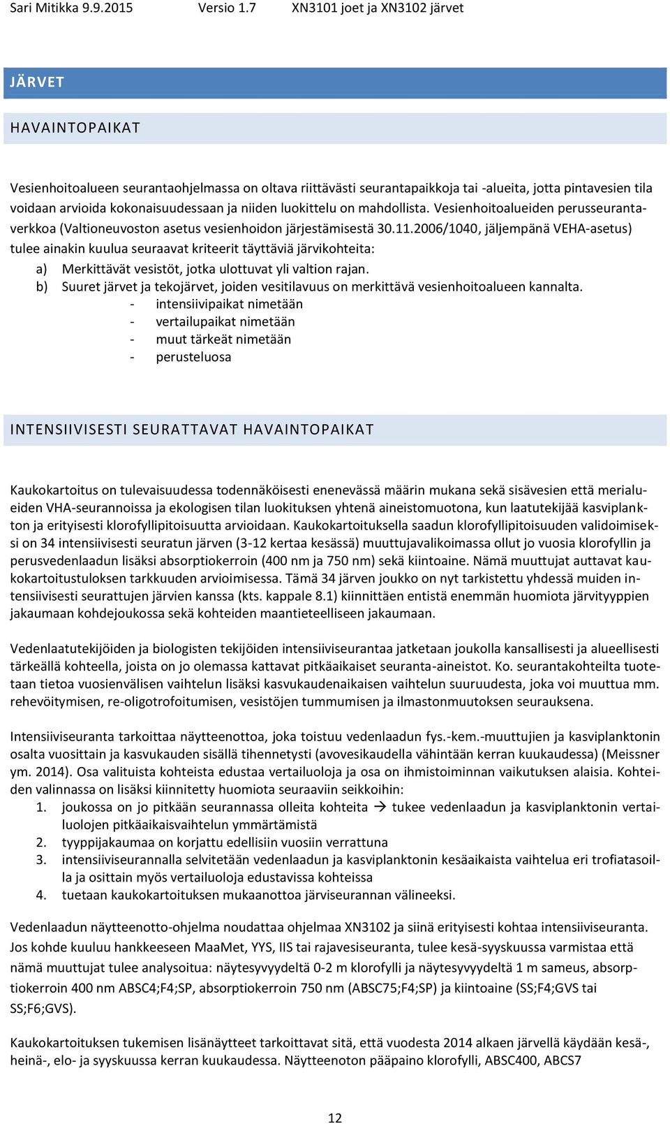 2006/1040, jäljempänä VEHA-asetus) tulee ainakin kuulua seuraavat kriteerit täyttäviä järvikohteita: a) Merkittävät vesistöt, jotka ulottuvat yli valtion rajan.