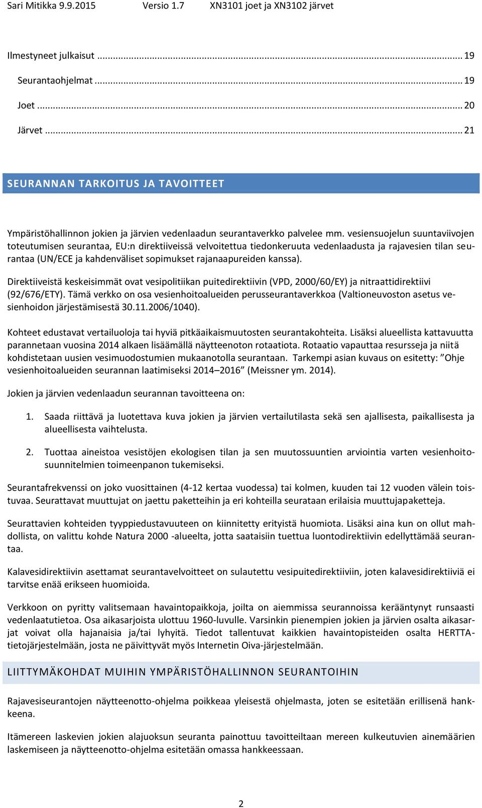 kanssa). Direktiiveistä keskeisimmät ovat vesipolitiikan puitedirektiivin (VPD, 2000/60/EY) ja nitraattidirektiivi (92/676/ETY).