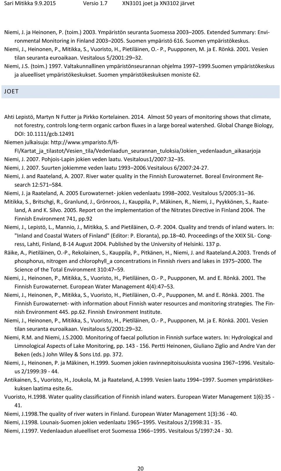 Valtakunnallinen ympäristönseurannan ohjelma 1997 1999.Suomen ympäristökeskus ja alueelliset ympäristökeskukset. Suomen ympäristökeskuksen moniste 62.
