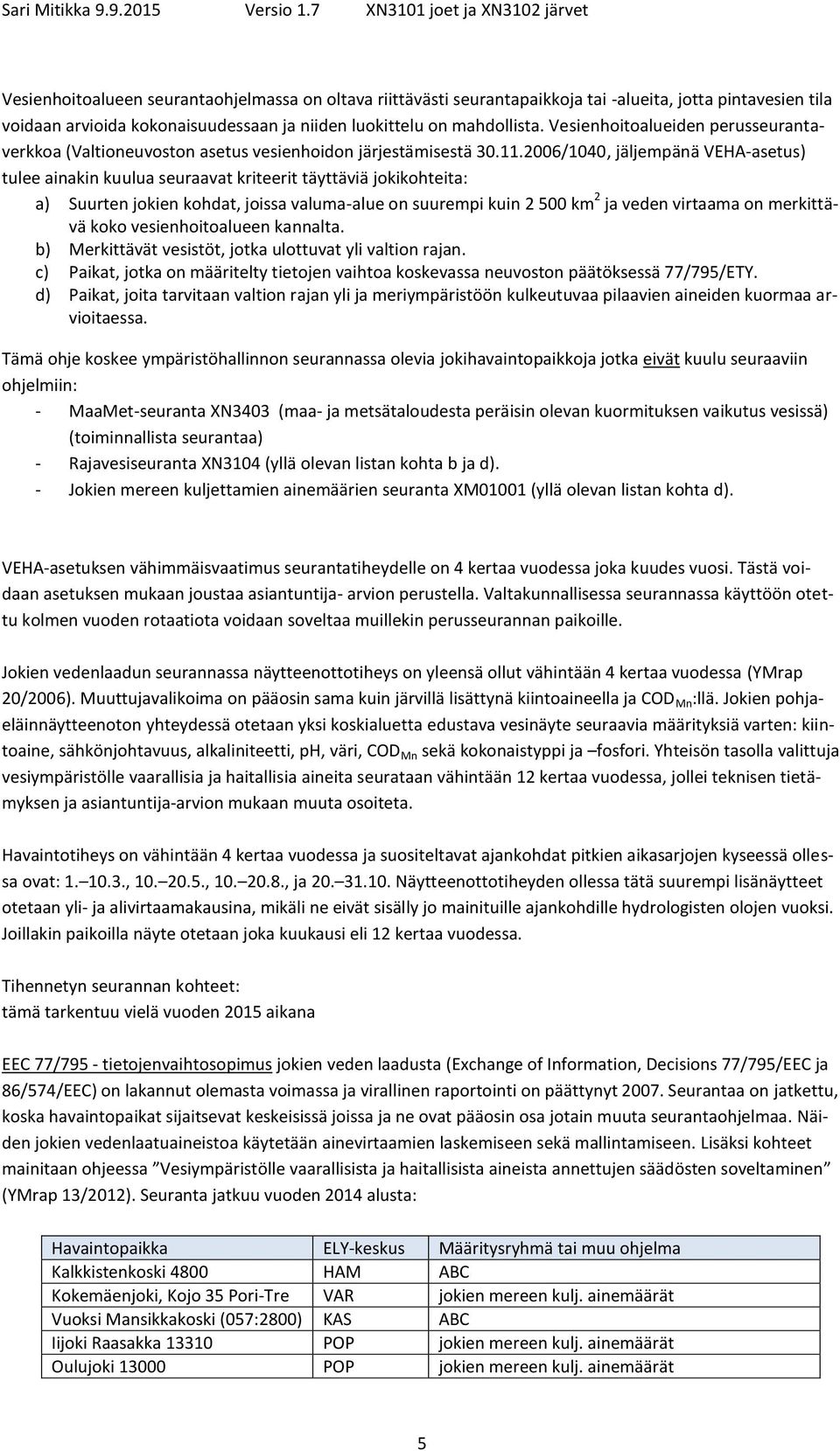 2006/1040, jäljempänä VEHA-asetus) tulee ainakin kuulua seuraavat kriteerit täyttäviä jokikohteita: a) Suurten jokien kohdat, joissa valuma-alue on suurempi kuin 2 500 km 2 ja veden virtaama on