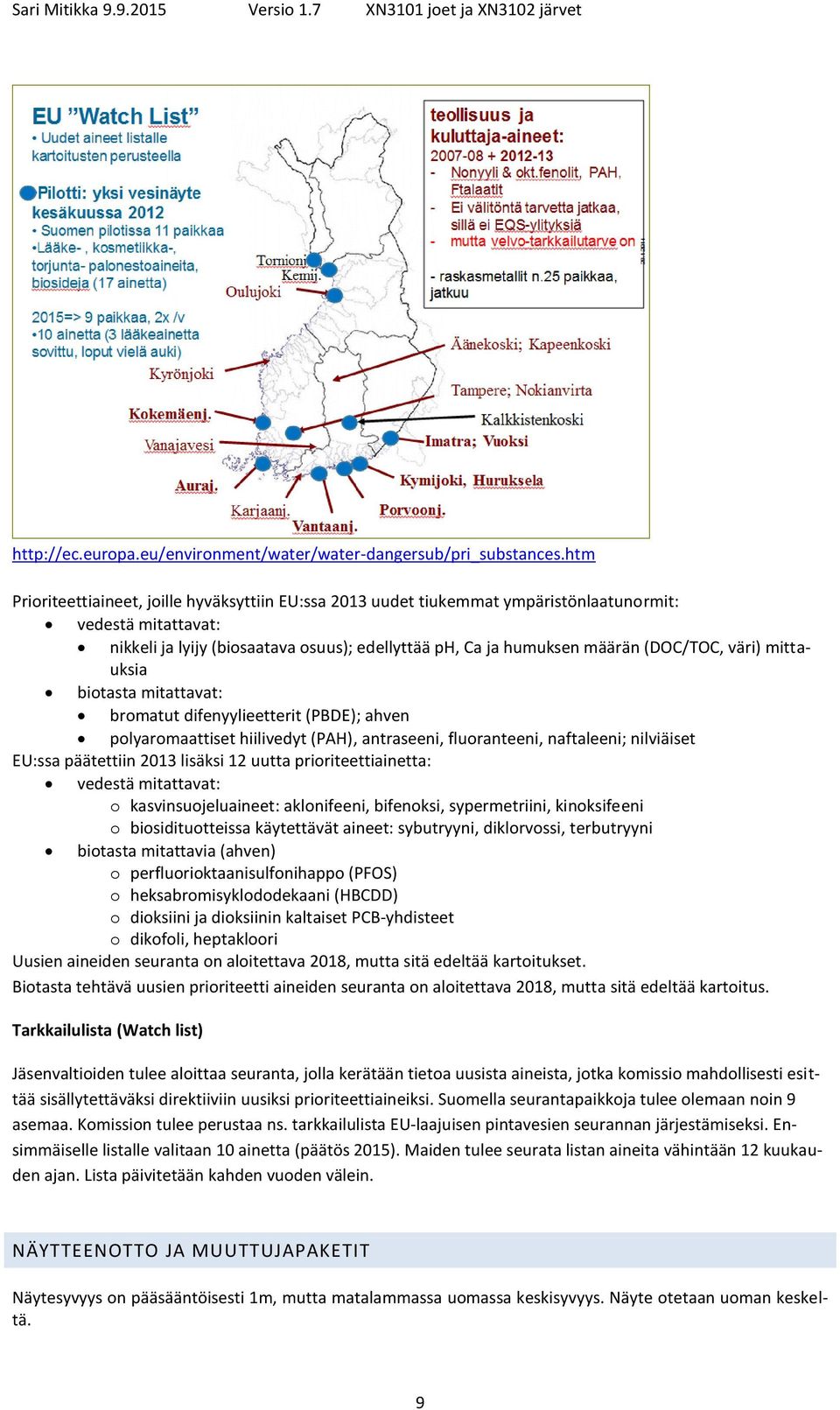 väri) mittauksia biotasta mitattavat: bromatut difenyylieetterit (PBDE); ahven polyaromaattiset hiilivedyt (PAH), antraseeni, fluoranteeni, naftaleeni; nilviäiset EU:ssa päätettiin 2013 lisäksi 12