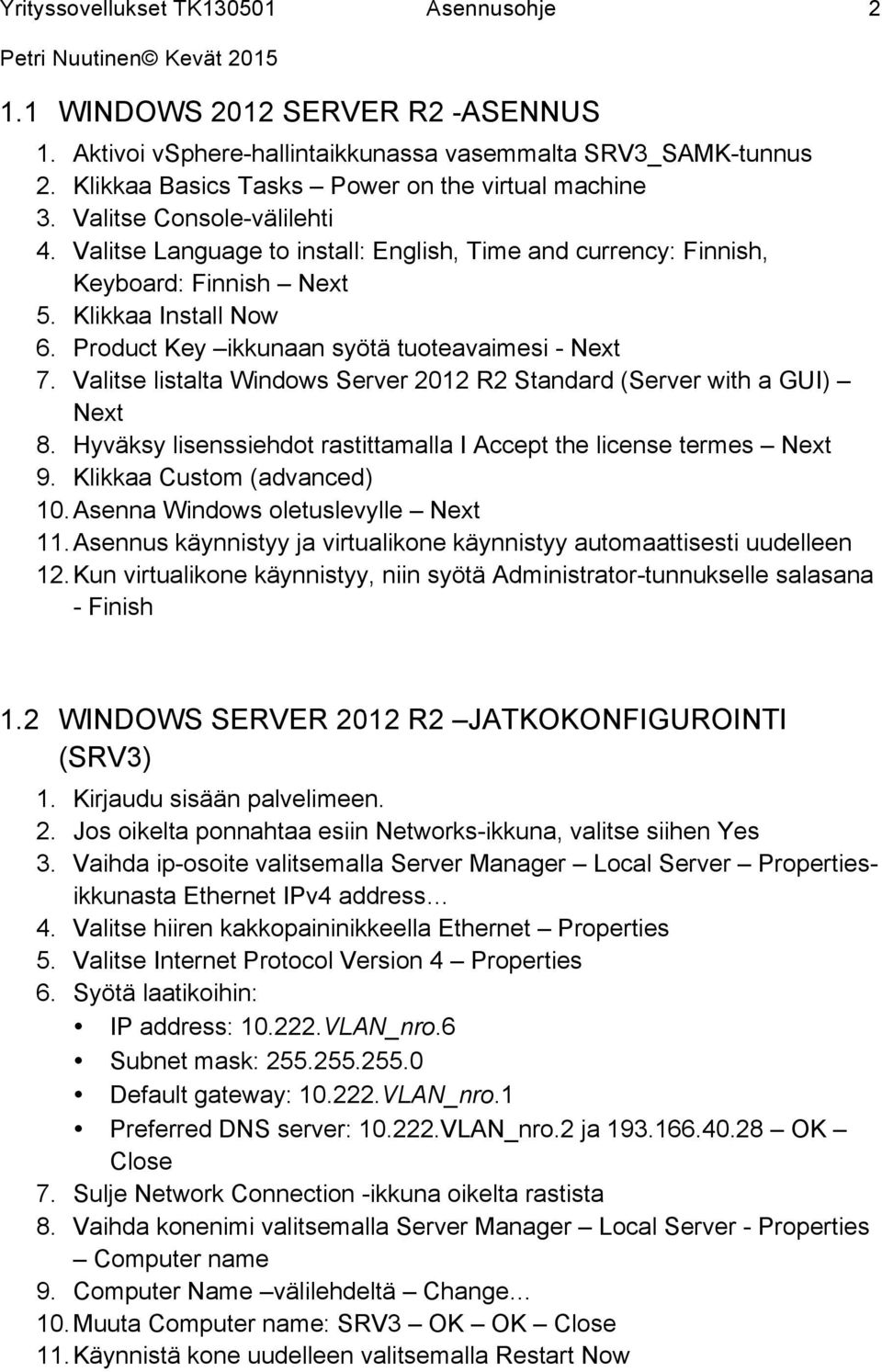 Valitse listalta Windows Server 2012 R2 Standard (Server with a GUI) Next 8. Hyväksy lisenssiehdot rastittamalla I Accept the license termes Next 9. Klikkaa Custom (advanced) 10.