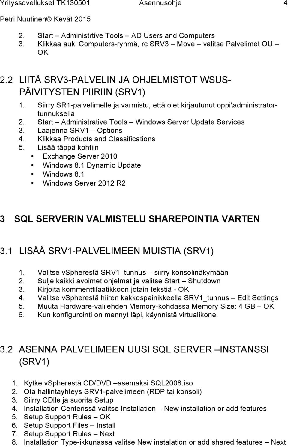 Klikkaa Products and Classifications 5. Lisää täppä kohtiin Exchange Server 2010 Windows 8.1 Dynamic Update Windows 8.1 Windows Server 2012 R2 3 SQL SERVERIN VALMISTELU SHAREPOINTIA VARTEN 3.