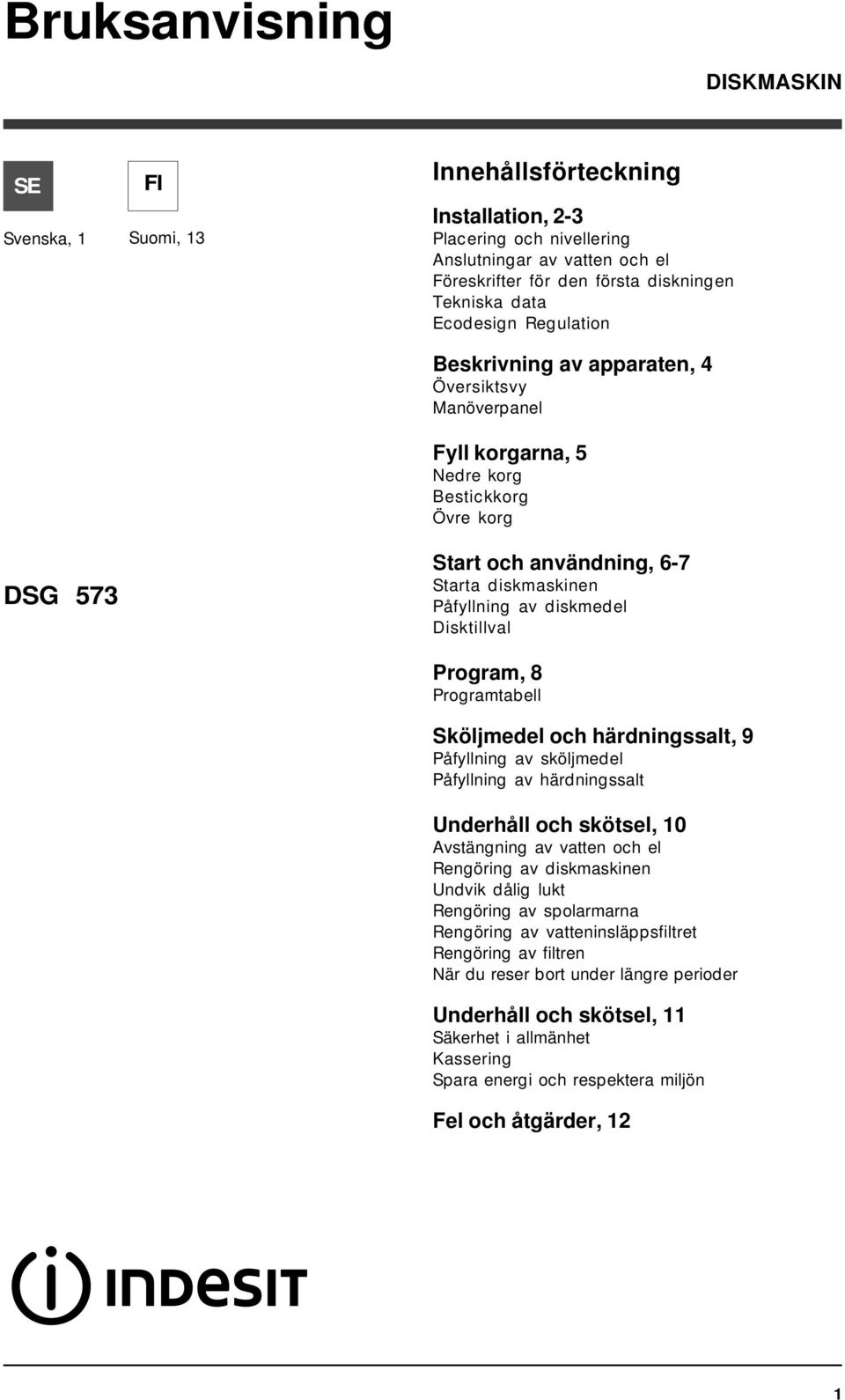 diskmedel Disktillval Program, 8 Programtabell Sköljmedel och härdningssalt, 9 Påfyllning av sköljmedel Påfyllning av härdningssalt Underhåll och skötsel, 10 Avstängning av vatten och el Rengöring av