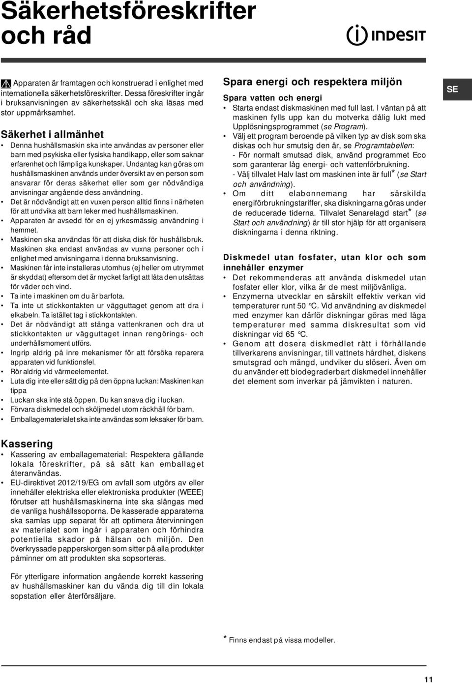 Säkerhet i allmänhet Denna hushållsmaskin ska inte användas av personer eller barn med psykiska eller fysiska handikapp, eller som saknar erfarenhet och lämpliga kunskaper.